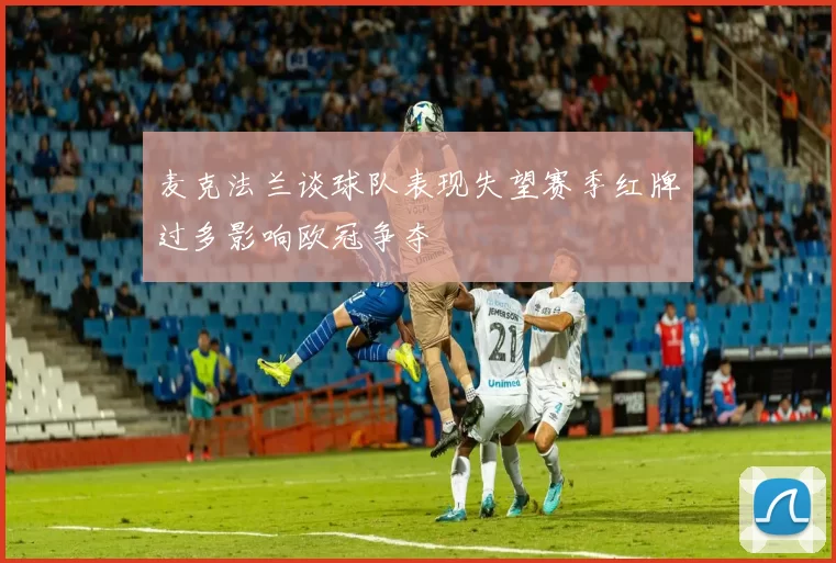 麦克法兰谈球队表现失望赛季红牌过多影响欧冠争夺