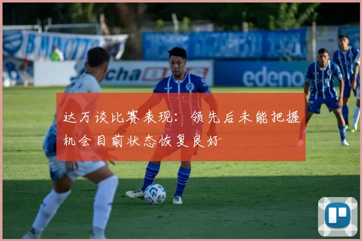 达万谈比赛表现：领先后未能把握机会目前状态恢复良好