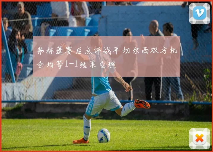 弗林蓬赛后点评战平切尔西双方机会均等1-1结果合理